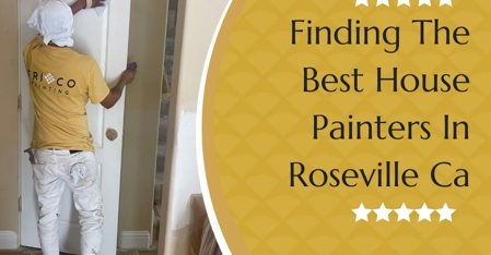 The Ultimate Guide To Finding The Best House Painters In Roseville, CA 